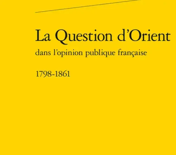  La Question d’Orient dans l’opinion publique française, 1798-1861 